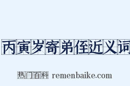 丙寅岁寄弟侄近义词是什么意思的图片